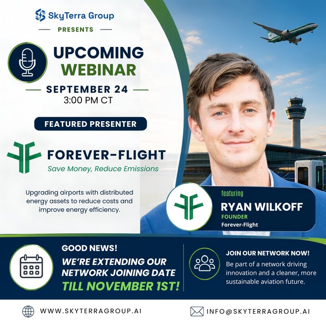 SkyTerra Group presents an upcoming webinar on Thursday, September 24 at 3:00 PM CT. Featured presenter Forever-Flight: Save Money, Reduce Emissions - upgrading airports with distributed energy assets to reduce costs and improve energy efficiency. Featuring Ryan Wilkoff, Founder of Forever-Flight.